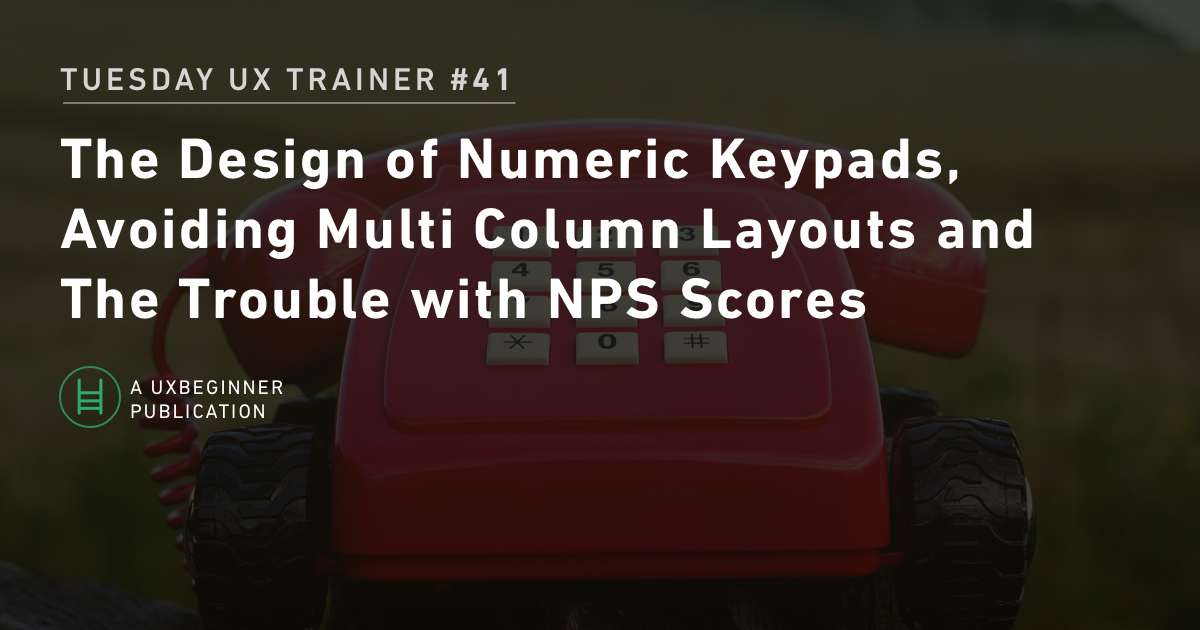 TUT #41: The Design of Numeric Keypads, Avoiding Multi Column Layouts and The Trouble with NPS Scores